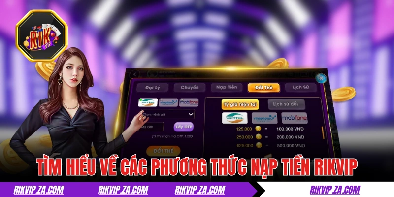 Nạp Tiền RIKVIP: Đa Dạng Cách Và Nhanh Chóng Dưới 5 Phút 1 Tìm hiểu đặc điểm của các phương thức nạp tiền RIKVIP