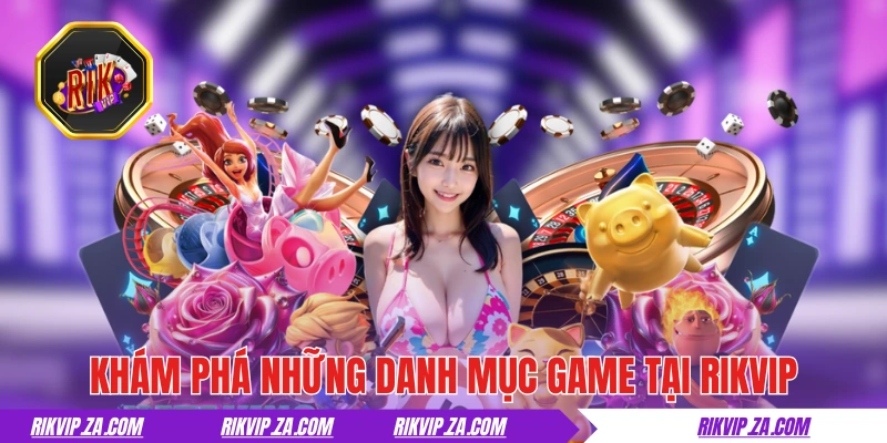 RIKVIP | Rik Vip Top #1 Cổng Game Uy Tín Tải App Rikvip +188k 19 Khám phá những danh mục game đổi thưởng tại RIKVIP
