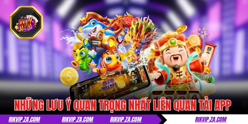 Những lưu ý quan trọng nhất liên quan tải app RIKVIP