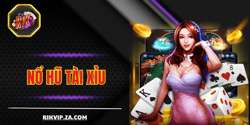 Nổ Hũ Tài Xỉu - Phiên Bản Tài Xỉu Độc Quyền Có Tại RIKVIP